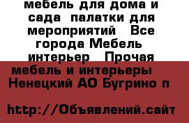 мебель для дома и сада, палатки для мероприятий - Все города Мебель, интерьер » Прочая мебель и интерьеры   . Ненецкий АО,Бугрино п.